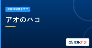 アオのハコ｜原作は何巻まで？
