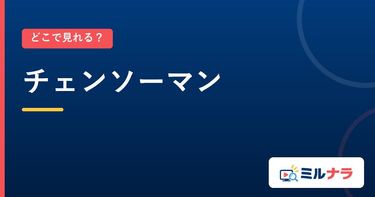 チェンソーマンはどこで見れる?TVアニメと総集篇の配信先