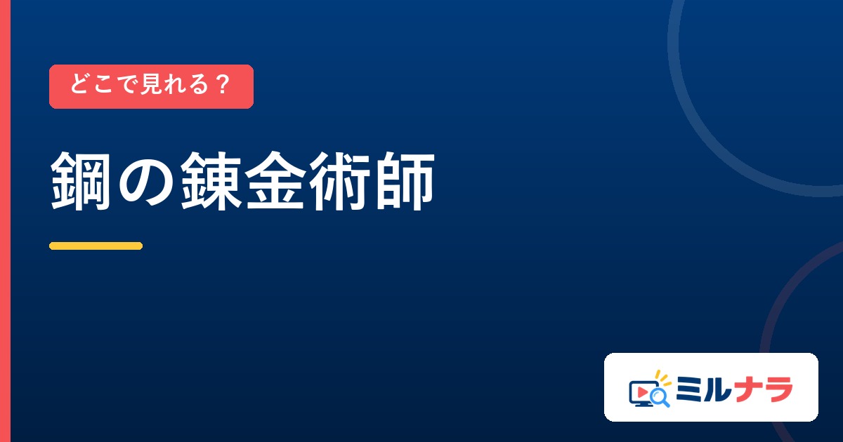 鋼の錬金術師はどこで見れる？全64話の配信先