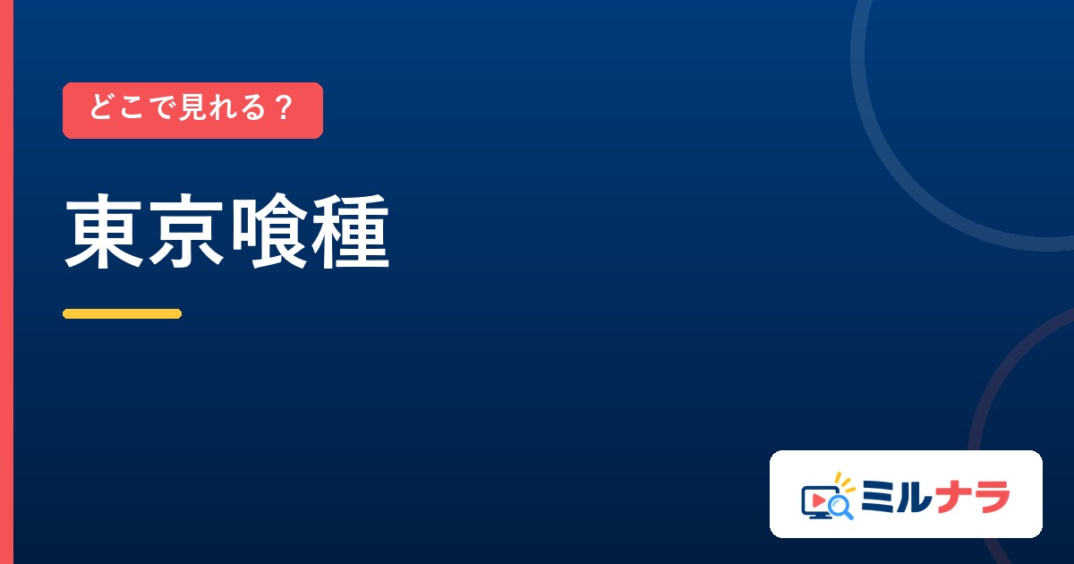 東京喰種はどこで見れる?全48話の配信先