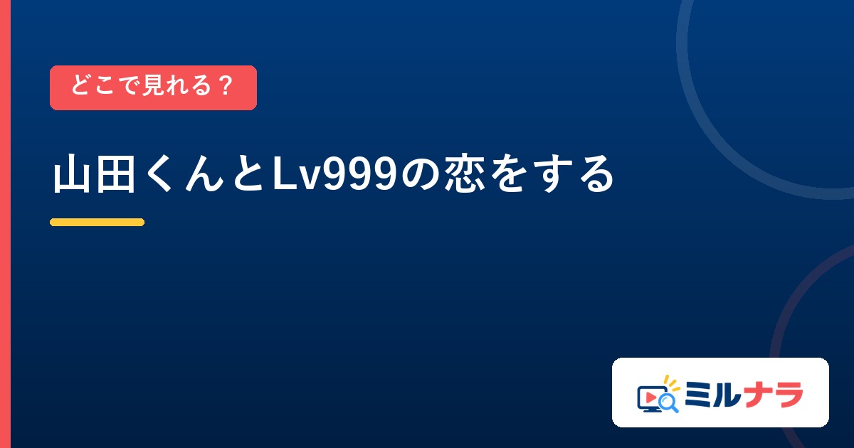 山田くんとLv999の恋をするはどこで見れる?見放題になる4サービス